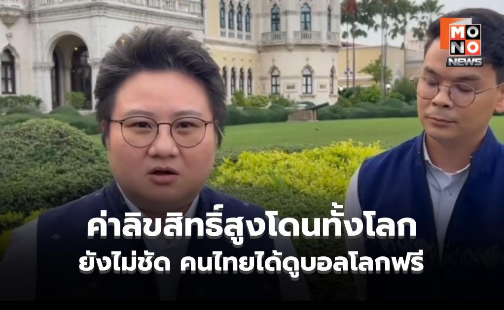 “รมช.ดีอี” บอก ยังไม่ชัด คนไทยได้ดูบอลโลกฟรี ชี้ ค่าลิขสิทธิ์สูงโดนทั้งโลก ยังไม่ทราบมีเอกชนรายใดสนใจบ้าง