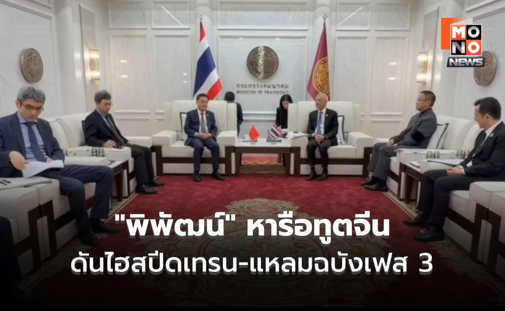 “พิพัฒน์” หารือทูตจีน 2 ฝ่ายประสานพร้อมร่วมมือแก้ปัญหา ดันไฮสปีดเทรน-แหลมฉบังเฟส 3 มั่นใจ ไทยผงาดศูนย์กลางคมนาคมภูมิภาค