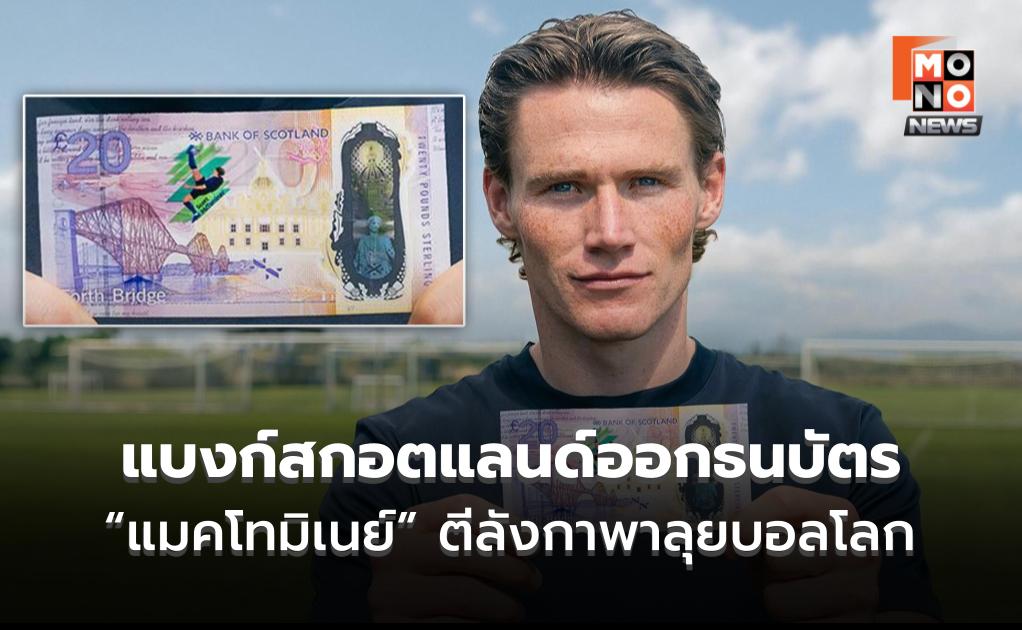 ฉลองตั๋วบอลโลก! แบงก์สกอตแลนด์ออกธนบัตร “แมคโทมิเนย์” ตีลังกาพาลุยฟุตบอลโลก