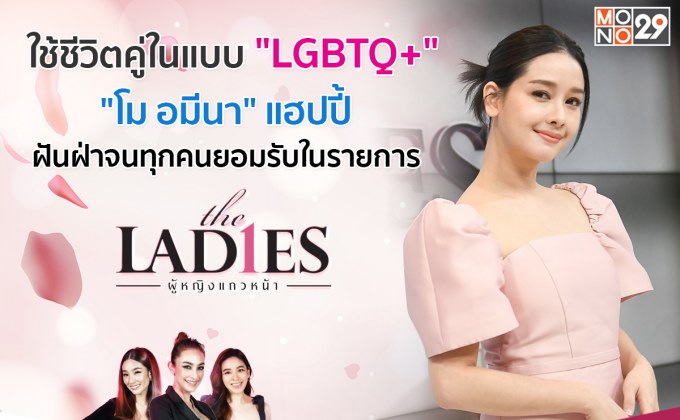 ชีวิตคู่ที่เลือกแล้วของ “โม อมีนา” ฟันฝ่าจนทุกคนยอมรับ “LGBTQ+” ใน “เดอะ เลดี้”