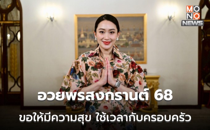 นายกฯ อวยพรสงกรานต์ ปี 2568 ขอให้ทุกคนมีความสุข ปลอดภัย ใช้เวลากับครอบครัว