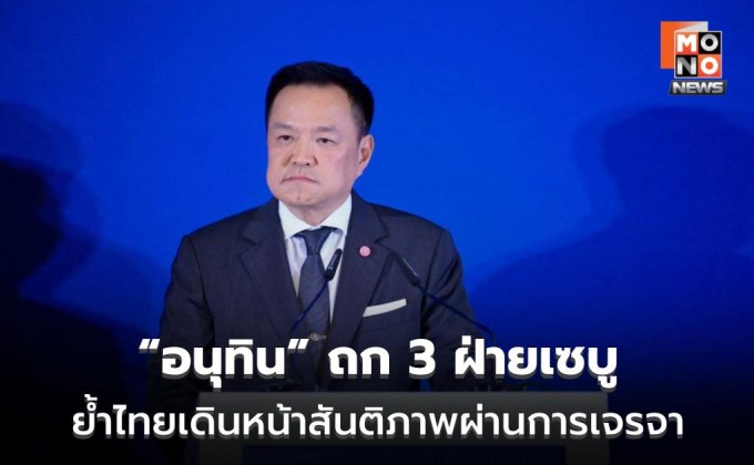 “อนุทิน” ถก 3 ฝ่ายเซบู ย้ำไทยเดินหน้าสันติภาพผ่านการเจรจา