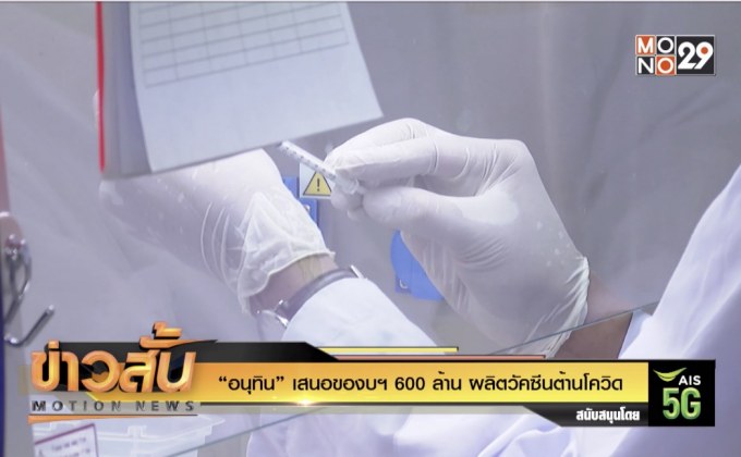 “อนุทิน” เสนอของบฯ 600 ล้าน ผลิตวัคซีนต้านโควิด