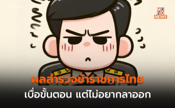 ผลสำรวจพบ “ข้าราชการเบื่อขั้นตอน-ระบบอุปถัมภ์” แต่ไม่อยากลาออก