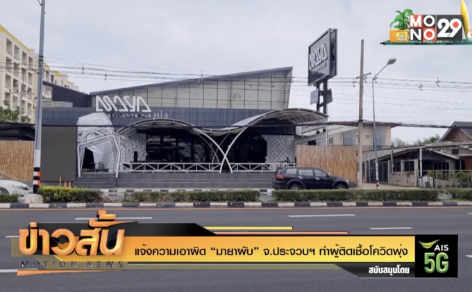 แจ้งความเอาผิด “มายาผับ” จ.ประจวบฯ ทำผู้ติดเชื้อโควิดพุ่ง