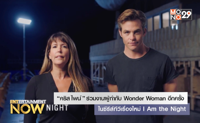“คริส ไพน์” ร่วมงานผู้กำกับ Wonder Woman อีกครั้งในซีรีส์ทีวีเรื่องใหม่ I Am the Night