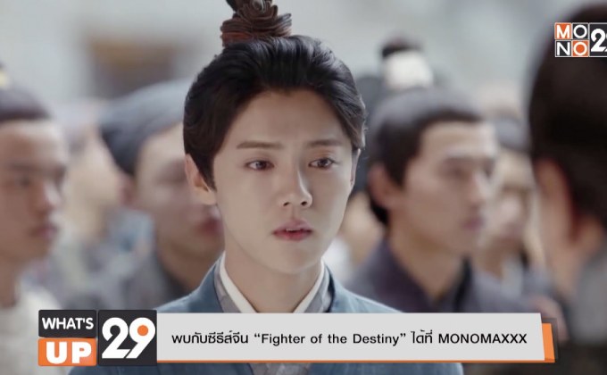 พบกับซีรีส์จีน “Fighter of the Destiny” ได้ที่ MONOMAXXX