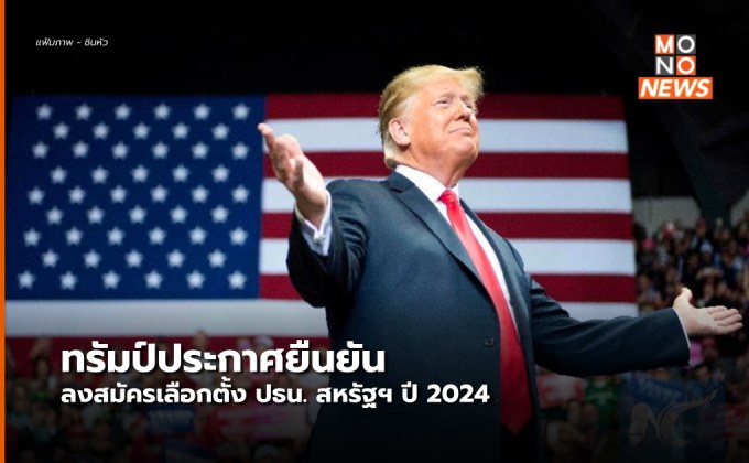 โดนัลด์ ทรัมป์ ประกาศจะลงสมัครเลือกตั้ง ปธน.สหรัฐฯ ปี 2024