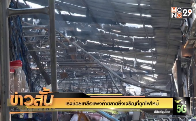 เร่งช่วยเหลือแผงค้าตลาดยิ่งเจริญที่ถูกไฟไหม้