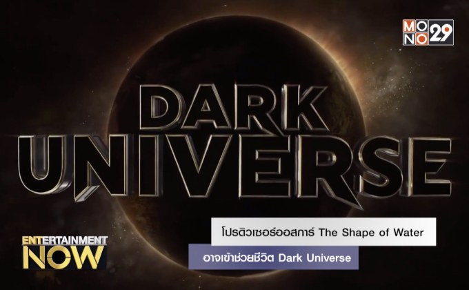 โปรดิวเซอร์ออสการ์ The Shape of Water อาจเข้าช่วยชีวิต Dark Universe