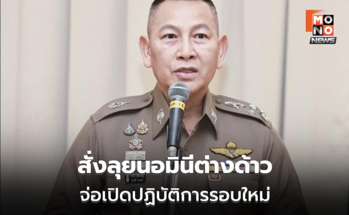 ผบ.ตร.สั่งลุยนอมินีต่างด้าว จ่อเปิดปฏิบัติการรอบใหม่