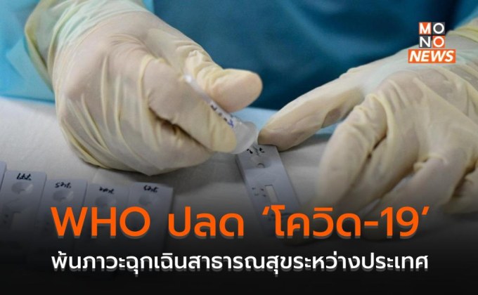 WHO ปลด ‘โควิด-19’ พ้นภาวะฉุกเฉินสาธารณสุขระหว่างประเทศ