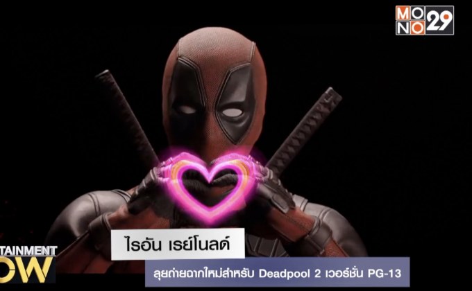 “ไรอัน เรย์โนลด์” ลุยถ่ายฉากใหม่สำหรับ Deadpool 2 เวอร์ชั่น PG-13