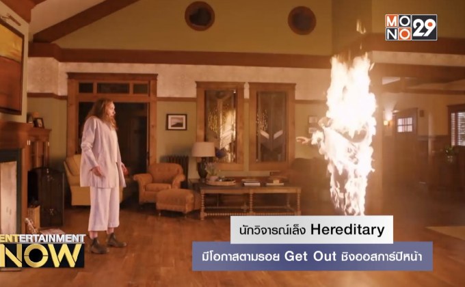นักวิจารณ์เล็ง Hereditary มีโอกาสตามรอย Get Out ชิงออสการ์ปีหน้า