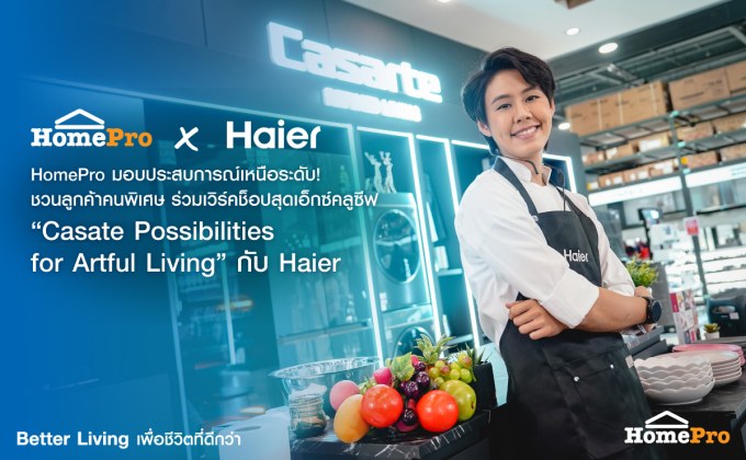 HomePro มอบประสบการณ์เหนือระดับ! ชวนลูกค้าคนพิเศษ ร่วมเวิร์คช็อปสุดเอ็กซ์คลูซีฟ“Casate Possibilities for Artful Living” กับ Haier