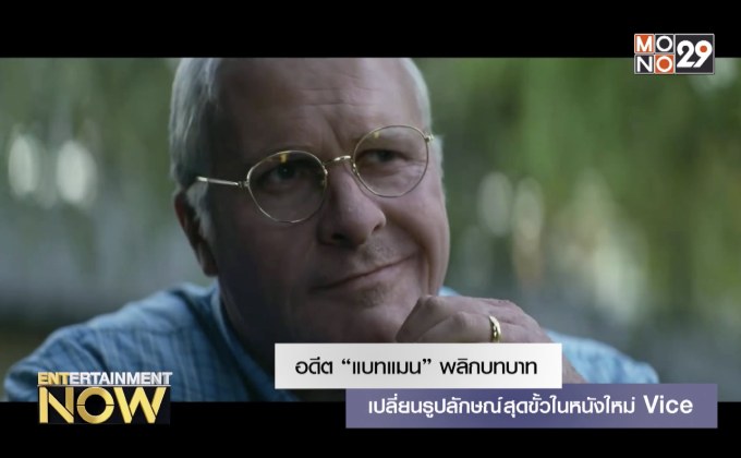 อดีต “แบทแมน” พลิกบทบาทเปลี่ยนรูปลักษณ์สุดขั้วในหนังใหม่ Vice