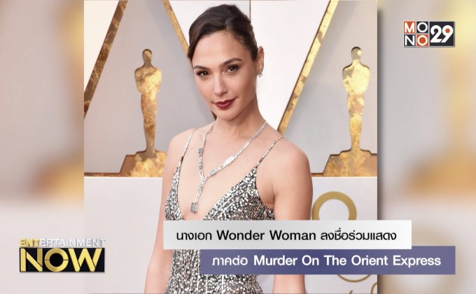 นางเอก Wonder Woman ลงชื่อร่วมแสดงภาคต่อ Murder On The Orient Express