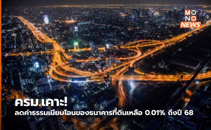 ครม.เคาะ! ลดค่าธรรมเนียมโอนของธนาคารที่ดินเหลือ 0.01% ถึงปี 68