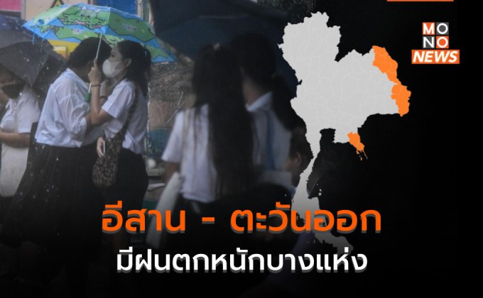 ภาคอีสาน – ตะวันออก มีฝนตกหนักบางแห่ง