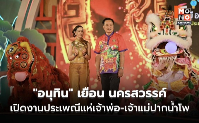 “อนุทิน” เปิดงานประเพณีแห่เจ้าพ่อ-เจ้าแม่ปากน้ำโพ และงานฉลองเทศกาลตรุษจีนยิ่งใหญ่