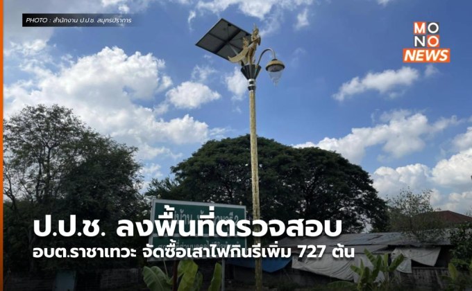 ป.ป.ช. ลงพื้นที่ตรวจสอบ อบต.ราชาเทวะ จัดซื้อเสาไฟกินรีเพิ่ม 727 ต้น