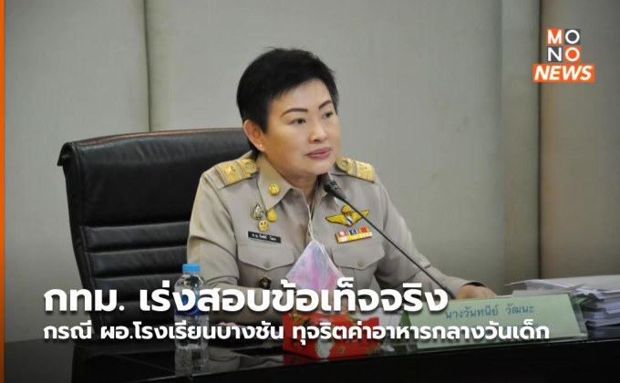 กทม. เร่งสอบข้อเท็จจริง กรณี ผอ.โรงเรียนบางชัน ทุจริตค่าอาหารกลางวันเด็ก