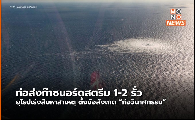 ท่อส่งก๊าซนอร์ดสตรีม 1-2 รั่ว ยุโรปเร่งสืบหาสาเหตุ หลายฝ่ายตั้งข้อสังเกตุ “ก่อวินาศกรรม”