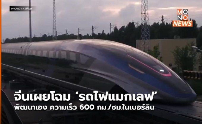 จีนเผยโฉม ‘รถไฟแมกเลฟ’ พัฒนาเอง ความเร็ว 600 กม./ชม.ในเบอร์ลิน