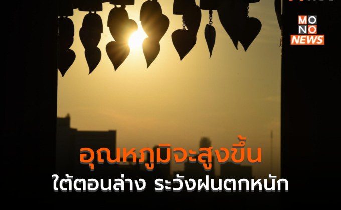 ภาคใต้ตอนล่างระวังฝนตกหนักมาก / ไทยตอนบนอุณหภูมิจะสูงขึ้น 1-3 องศาฯ