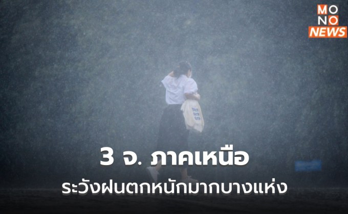 3 จ. ภาคเหนือ ระวังฝนตกหนักมากบางพื้นที่