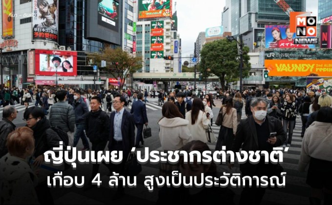 ญี่ปุ่นเผยยอด ‘ประชากรต่างชาติ’ แตะ 3.95 ล้านคน สูงเป็นประวัติการณ์