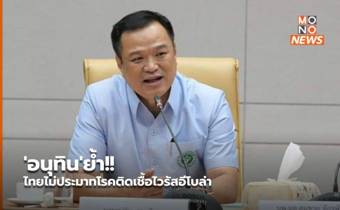 ‘อนุทิน’ย้ำ!! ไทยไม่ประมาทโรคติดเชื้อไวรัสอีโบล่า