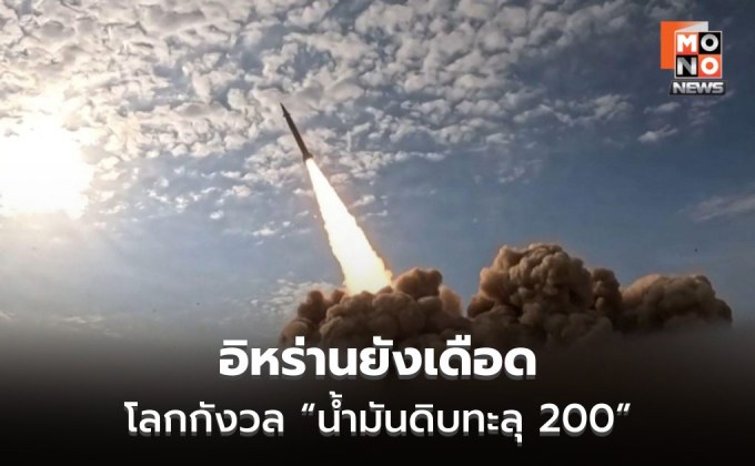 ตะวันออกกลางยังเดือด แม้ทรัมป์ยืดเวลา-อิหร่านไม่เจรจา จับตาน้ำมันโลกทะลุ 200