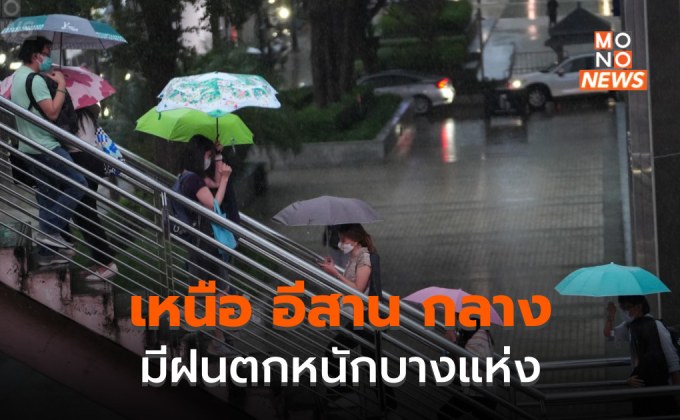 เหนือ – อีสาน – กลาง มีฝนตกหนักบางแห่ง