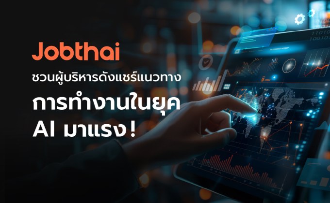 AI มาแรง “จ๊อบไทย” ชวนเหล่าผู้บริหารดัง มาแชร์เทคนิคปรับกลยุทธ์องค์กร และแนวทางปรับตัวสำหรับคนทำงานในยุค AI