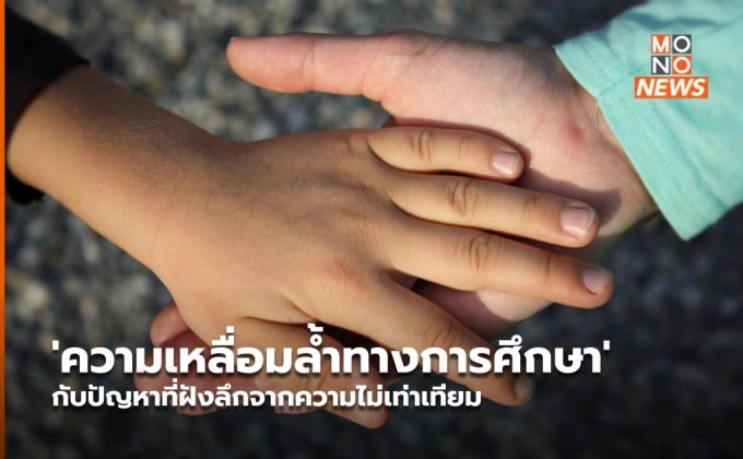 ‘ความเหลื่อมล้ำทางการศึกษา’ กับปัญหาที่ฝังลึกจากความไม่เท่าเทียม