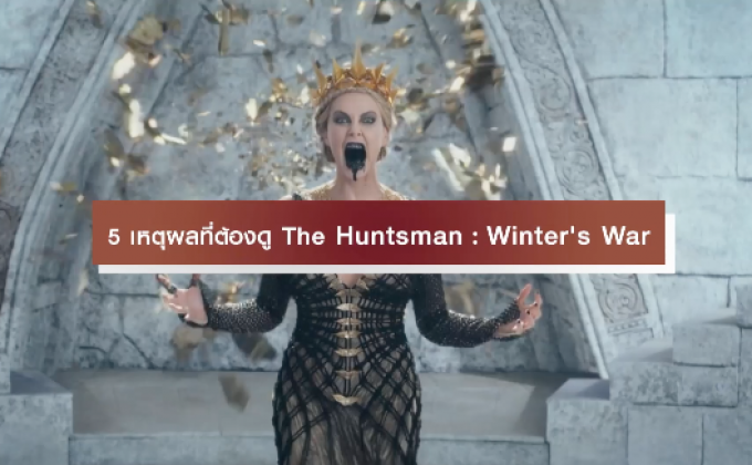 5 เหตุผลที่ต้องดู The Huntsman : Winter’s War