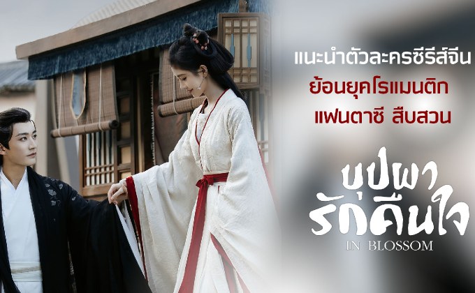 แนะนำตัวละครซีรีส์จีนย้อนยุคโรแมนติก แฟนตาซี สืบสวน “บุปผารักคืนใจ In Blossom”