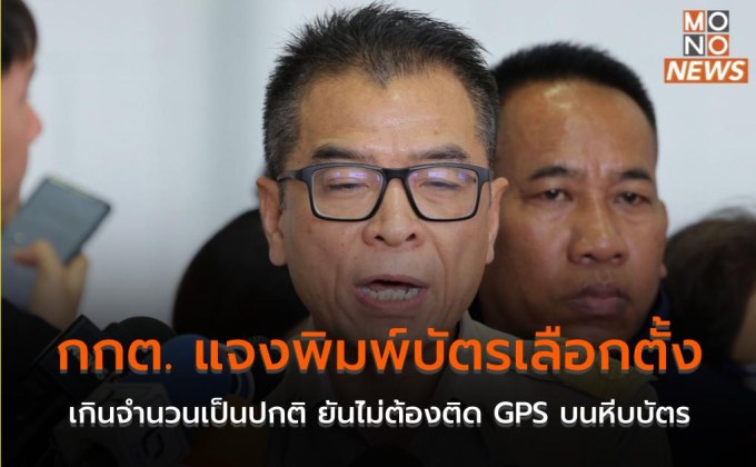 กกต. แจงพิมพ์บัตรเลือกตั้งเกินจำนวนเป็นปกติ ยันไม่ต้องติด GPS บนหีบบัตร