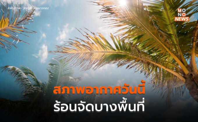 สภาพอากาศวันนี้ : อากาศร้อนจัดบางพื้นที่ มีฝนฟ้าคะนองบางแห่ง