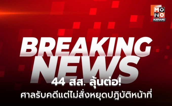 ศาลฎีการับคดี 44 สส. ไม่สั่งหยุดงาน
