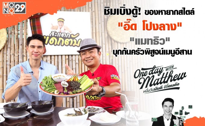 ชีวิตที่เลือกแล้วของ “อี๊ด โปงลาง” ชวน “แมทธิว” ชิมเมนูอีสานสุดแซ่บ