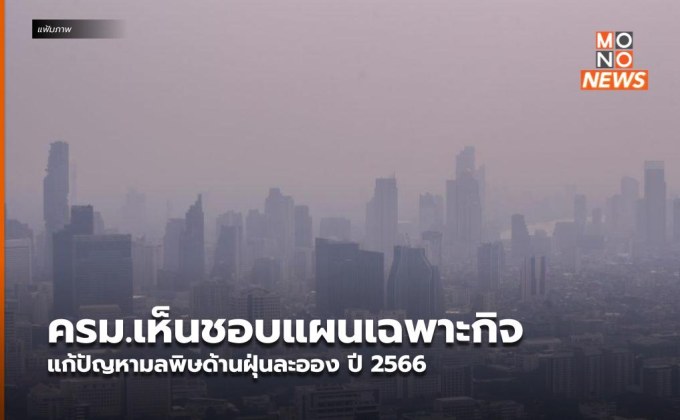 ครม.เห็นชอบแผนเฉพาะกิจ แก้ปัญหามลพิษด้านฝุ่นละออง ปี 2566