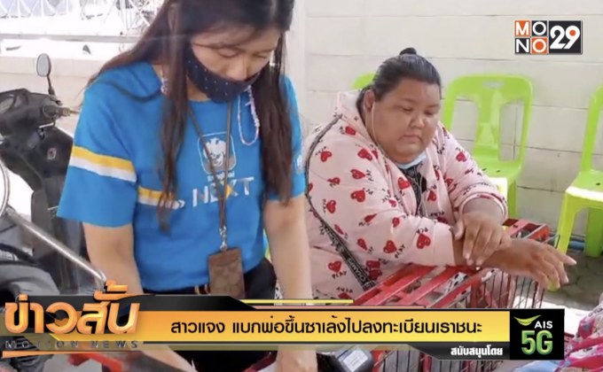 สาวแจง แบกพ่อขึ้นซาเล้งไปลงทะเบียนเราชนะ