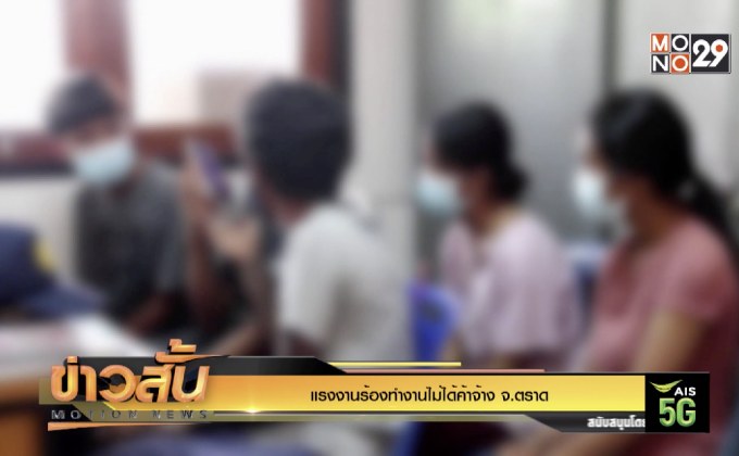 แรงงานร้องทำงานไม่ได้ค่าจ้าง จ.ตราด