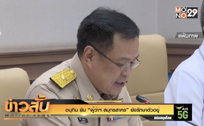 อนุทิน ยัน “ผู้ว่าฯ สมุทรสาคร” ยังรักษาตัวอยู่