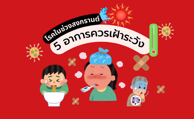 5 อาการควรเฝ้าระวัง โรคต่าง ๆ ในช่วงเทศกาลสงกรานต์