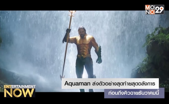 Aquaman ส่งตัวอย่างสุดท้ายสุดอลังการ ก่อนถึงคิวฉายธันวาคมนี้