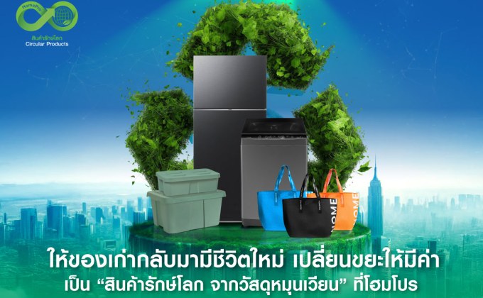 ให้ของเก่ากลับมามีชีวิตใหม่! เปลี่ยนขยะให้มีค่า เป็น “สินค้ารักษ์โลก จากวัสดุหมุนเวียน” ที่โฮมโปร