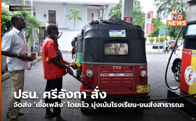 ปธน. ศรีลังกาสั่งจัดส่ง ‘เชื้อเพลิง’ โดยเร็ว มุ่งเน้นโรงเรียน-ขนส่งสาธารณะ